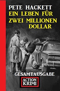 Ein Leben für zwei Millionen Dollar: Gesamtausgabe - Pete Hackett - E-Book