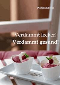 Verdammt lecker! Verdammt gesund! - Diandra Kössler - E-Book