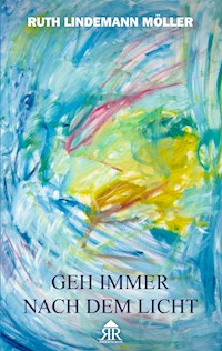 Geh immer nach dem Licht - Ruth Lindemann Möller - E-Book