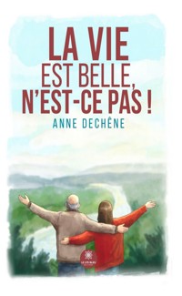 La Vie est belle, n’est-ce pas ! - Anne Dechene - E-Book