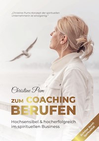 Zum Coaching berufen: Hochsensibel & hoch erfolgreich im spirituellen Business - Christine Pum - E-Book