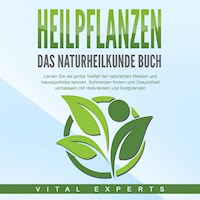 HEILPFLANZEN - Das Naturheilkunde Buch: Lernen Sie die große Vielfalt der natürlichen Medizin und Hausapotheke kennen. Schmerzen lindern und Gesundheit verbessern mit Heilkräutern und Nutzpflanzen - Vital Experts - Hörbuch