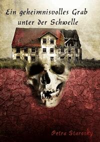 Ein geheimnisvolles Grab unter der Schwelle - Petra Starosky - E-Book