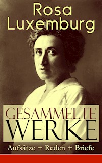 Gesammelte Werke: Aufsätze + Reden + Briefe - Rosa Luxemburg - E-Book