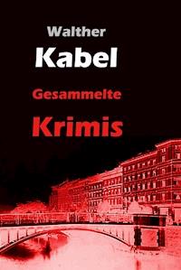 Gesammelte Krimis - Walther Kabel - E-Book