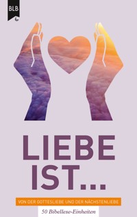 Liebe ist - Von der Gottes Liebe und der Nächstenliebe -  - E-Book