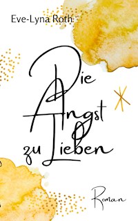 Die Angst zu Lieben - Eve-Lyna Roth - E-Book
