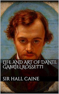 Life and Art of Dante Gabriel Rossetti - Sir Hall Caine - E-Book