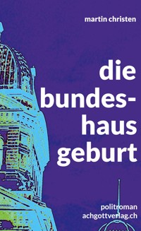 die bundeshausgeburt - Martin Christen - E-Book