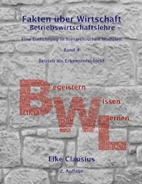 Fakten über Wirtschaft - Band 4 - BetriebsWirtschaftsLehre - - Eike Clausius - E-Book