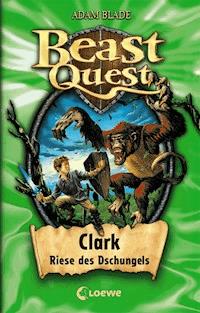 Beast Quest (Band 8) - Clark, Riese des Dschungels - Adam Blade - E-Book