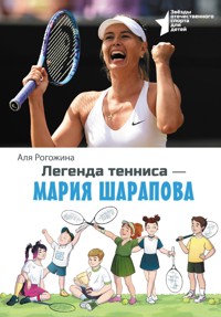 Легенда тенниса – Мария Шарапова - Аля Рогожина - E-Book