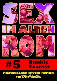 Sex im alten Rom 5 - Dunkle Exzesse - Rhino Valentino - E-Book