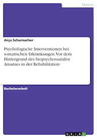 Psychologische Interventionen bei somatischen Erkrankungen. Vor dem Hintergrund des biopsychosozialen Ansatzes in der Rehabilitation - Anja Schumacher - E-Book