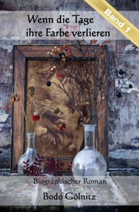 Wenn die Tage ihre Farbe verlieren - Band 1 - Bodo Gölnitz - E-Book