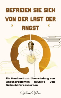 Befreien Sie sich von der Last der Angst - William Wilde - E-Book