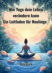 Wie Yoga dein Leben verändern kann - Bea Burk - E-Book