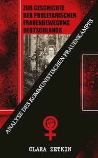 Zur Geschichte der proletarischen Frauenbewegung Deutschlands: Analyse des kommunistischen Frauenkampfs - Clara Zetkin - E-Book