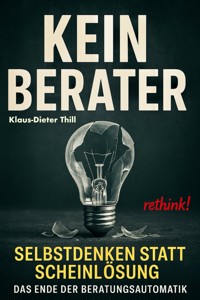 Kein Berater: Selbstdenken statt Scheinlösung - Klaus-Dieter Thill - E-Book