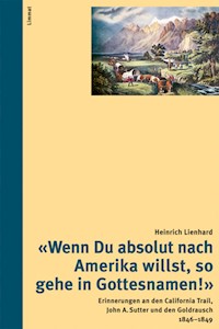 "Wenn Du absolut nach Amerika willst, so gehe in Gottesnamen!" - Heinrich Lienhard - E-Book