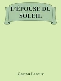 L'épouse du Soleil - Gaston Leroux - E-Book