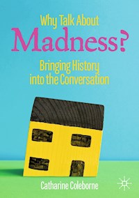 Why Talk About Madness? - Catharine Coleborne - E-Book