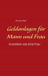 Geldanlagen für Mann und Frau - J.R Lucas Wolf - E-Book