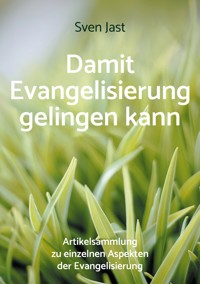 Damit Evangelisierung gelingen kann - Sven Jast - E-Book