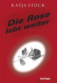 Die Rose lebt weiter - Katja Stock - E-Book