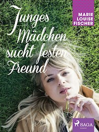 Junges Mädchen sucht festen Freund - Marie Louise Fischer - E-Book