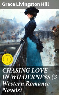 CHASING LOVE IN WILDERNESS (3 Western Romance Novels) - Grace Livingston Hill - E-Book