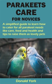 PARAKEETS CARE FOR NOVICES - Donald York - E-Book