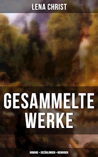 Gesammelte Werke: Romane + Erzählungen + Memoiren - Lena Christ - E-Book
