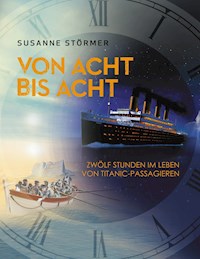 Von acht bis acht. Zwölf Stunden im Leben von Titanic-Passagieren - Susanne Störmer - E-Book