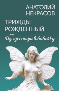 Трижды рожденный, или Из гусеницы в бабочку - Анатолий Некрасов - E-Book