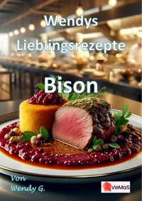 Wendys Lieblingsrezepte - Bison - Wendy G. - E-Book