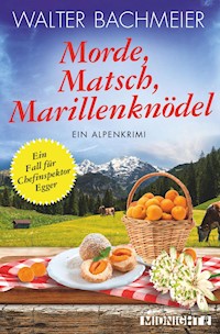 Morde, Matsch, Marillenknödel - Walter Bachmeier - E-Book