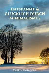 Entspannt & glücklich durch Minimalismus - Marlen Holmberg - E-Book