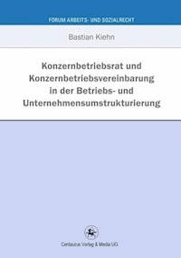 Konzernbetriebsrat und Konzernbetriebsvereinbarung in der Betriebs- und Unternehmensumstrukturierung - Bastian Kiehn - E-Book