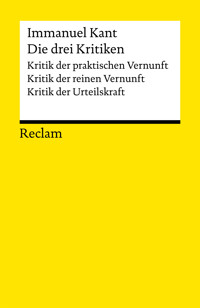 Die drei Kritiken: Kritik der praktischen Vernunft - Kritik der reinen Vernunft - Kritik der Urteilskraft - Immanuel Kant - E-Book