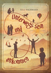 Unterwegs sein und ankommen - Ralf Bachmann - E-Book