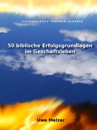 50 biblische Erfolgsgrundlagen im Geschäftsleben - Uwe Melzer - E-Book