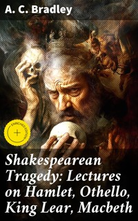 Shakespearean Tragedy: Lectures on Hamlet, Othello, King Lear, Macbeth - A. C. Bradley - E-Book