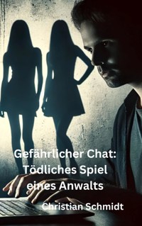 Gefährlicher Chat: Tödliches Spiel eines Anwalts - Christian Schmidt - E-Book