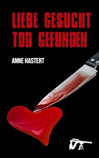 Liebe gesucht - Tod gefunden - Anne Hastert - E-Book