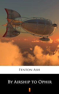By Airship to Ophir - Fenton Ash - E-Book