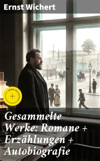 Gesammelte Werke: Romane + Erzählungen + Autobiografie - Ernst Wichert - E-Book