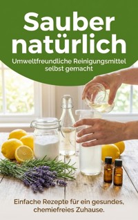 Sauber natürlich: Umweltfreundliche Reinigungsmittel selbst gemacht - Christoph Eberhardt - E-Book