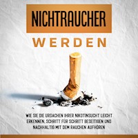 Nichtraucher werden: Wie Sie die Ursachen Ihrer Nikotinsucht leicht erkennen, Schritt für Schritt beseitigen und nachhaltig mit dem Rauchen aufhören - Armin Schober - Hörbuch