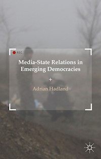 Media-State Relations in Emerging Democracies - A. Hadland - E-Book